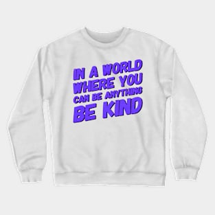 In A World Where You Can Be Anything Be Kind Crewneck Sweatshirt